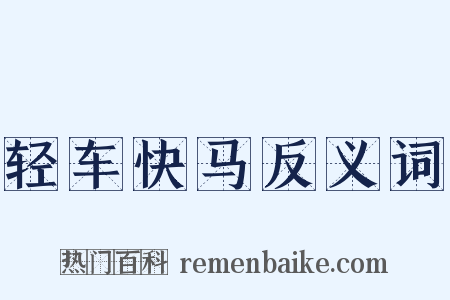 轻车快马反义词是什么意思的图片